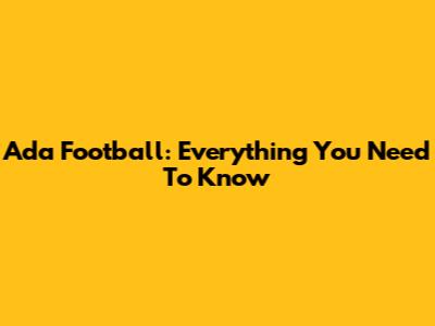 Ada Football: Everything You Need To Know