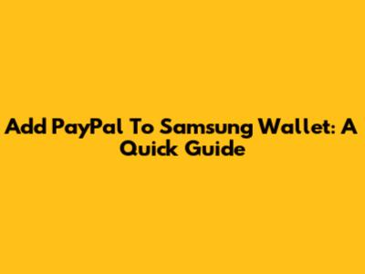 Add PayPal To Samsung Wallet: A Quick Guide