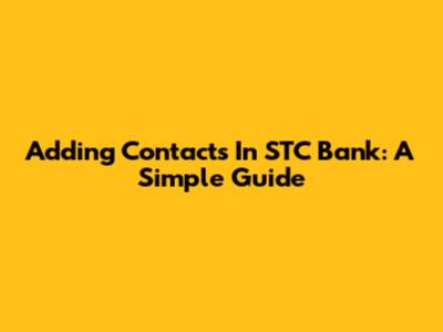 Adding Contacts In STC Bank: A Simple Guide