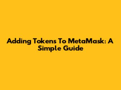 Adding Tokens To MetaMask: A Simple Guide