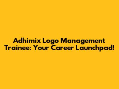Adhimix Logo Management Trainee: Your Career Launchpad!
