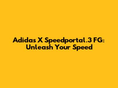 Adidas X Speedportal.3 FG: Unleash Your Speed