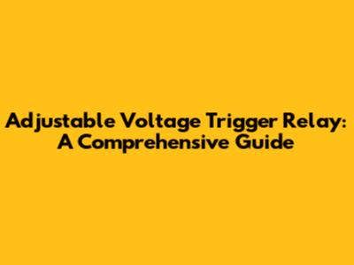 Adjustable Voltage Trigger Relay: A Comprehensive Guide