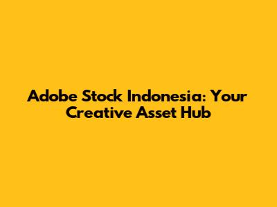 Adobe Stock Indonesia: Your Creative Asset Hub