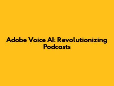 Adobe Voice AI: Revolutionizing Podcasts