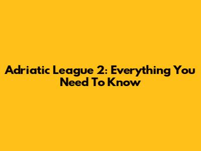 Adriatic League 2: Everything You Need To Know