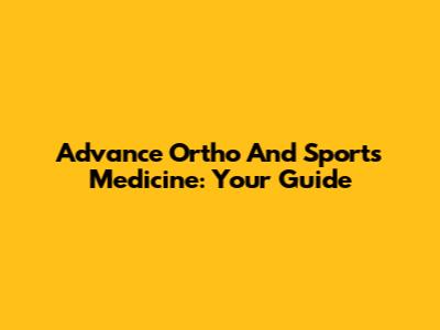 Advance Ortho And Sports Medicine: Your Guide