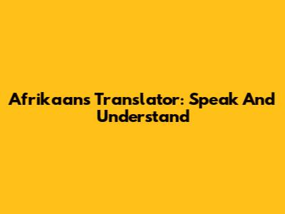 Afrikaans Translator: Speak And Understand