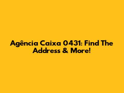 Agência Caixa 0431: Find The Address & More!