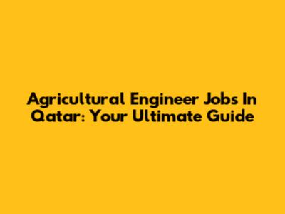 Agricultural Engineer Jobs In Qatar: Your Ultimate Guide