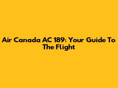 Air Canada AC 189: Your Guide To The Flight