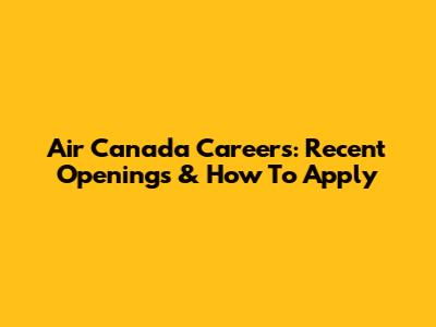 Air Canada Careers: Recent Openings & How To Apply