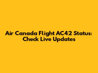 Air Canada Flight AC42 Status: Check Live Updates