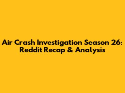 Air Crash Investigation Season 26: Reddit Recap & Analysis