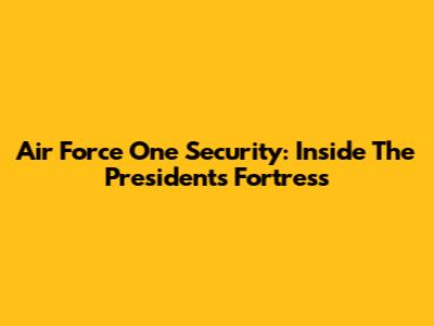 Air Force One Security: Inside The President's Fortress