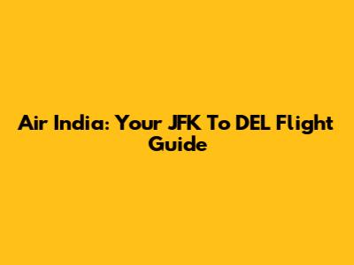 Air India: Your JFK To DEL Flight Guide