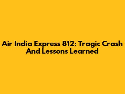 Air India Express 812: Tragic Crash And Lessons Learned