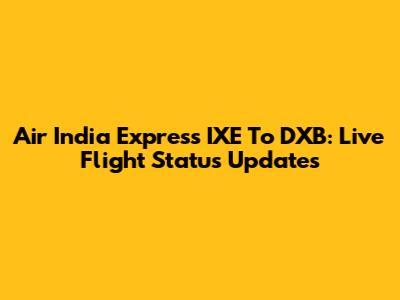 Air India Express IXE To DXB: Live Flight Status Updates
