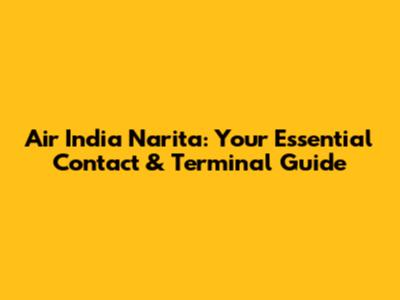 Air India Narita: Your Essential Contact & Terminal Guide
