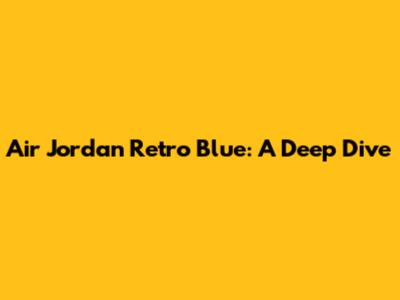 Air Jordan Retro Blue: A Deep Dive