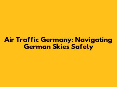 Air Traffic Germany: Navigating German Skies Safely