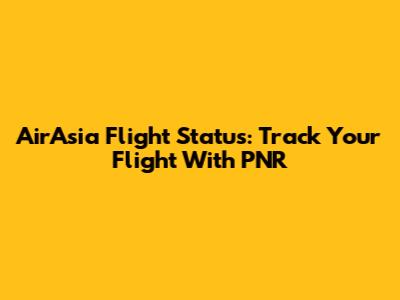 AirAsia Flight Status: Track Your Flight With PNR