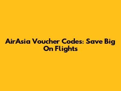 AirAsia Voucher Codes: Save Big On Flights