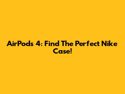 AirPods 4: Find The Perfect Nike Case!