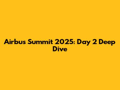 Airbus Summit 2025: Day 2 Deep Dive