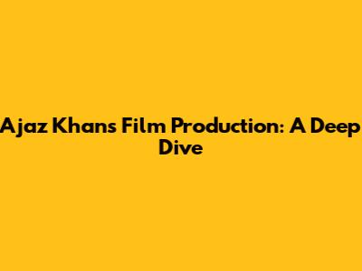 Ajaz Khan's Film Production: A Deep Dive