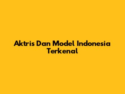 Aktris Dan Model Indonesia Terkenal