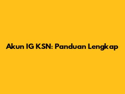 Akun IG KSN: Panduan Lengkap