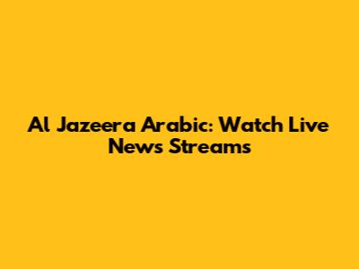 Al Jazeera Arabic: Watch Live News Streams
