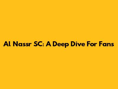 Al Nassr SC: A Deep Dive For Fans