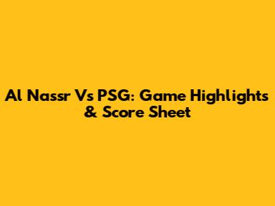 Al Nassr Vs PSG: Game Highlights & Score Sheet