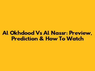 Al Okhdood Vs Al Nassr: Preview, Prediction & How To Watch