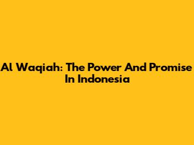 Al Waqiah: The Power And Promise In Indonesia