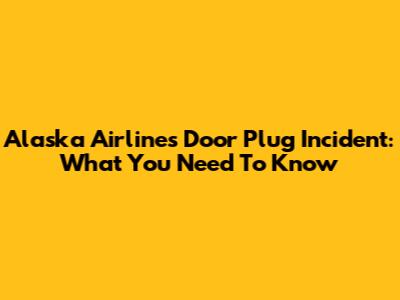 Alaska Airlines Door Plug Incident: What You Need To Know