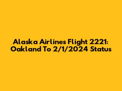 Alaska Airlines Flight 2221: Oakland To 2/1/2024 Status