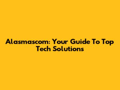 Alasmascom: Your Guide To Top Tech Solutions