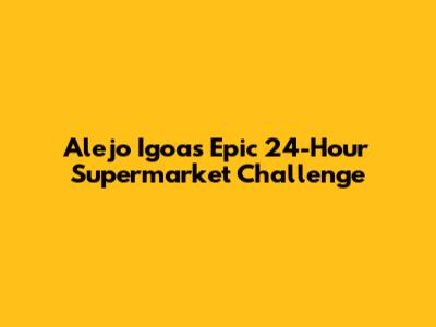 Alejo Igoa's Epic 24-Hour Supermarket Challenge
