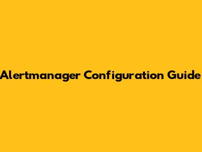 Alertmanager Configuration Guide