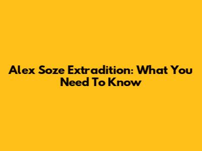 Alex Soze Extradition: What You Need To Know