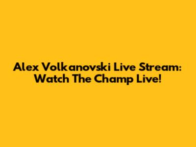 Alex Volkanovski Live Stream: Watch The Champ Live!