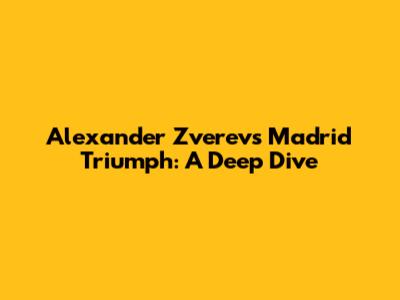 Alexander Zverev's Madrid Triumph: A Deep Dive