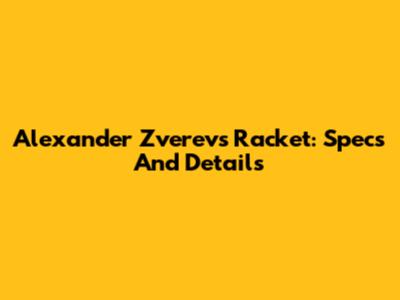 Alexander Zverev's Racket: Specs And Details