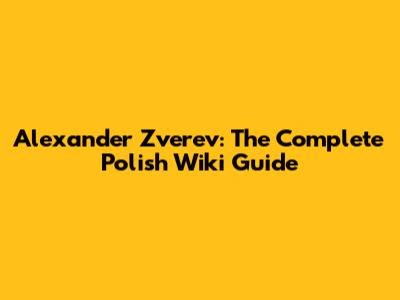 Alexander Zverev: The Complete Polish Wiki Guide