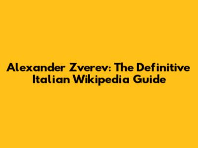 Alexander Zverev: The Definitive Italian Wikipedia Guide