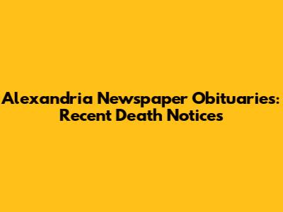 Alexandria Newspaper Obituaries: Recent Death Notices