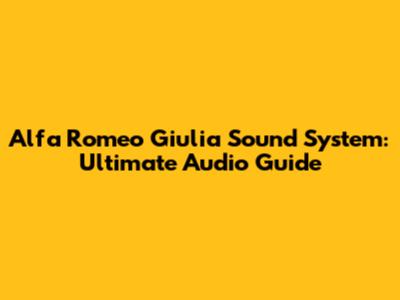 Alfa Romeo Giulia Sound System: Ultimate Audio Guide